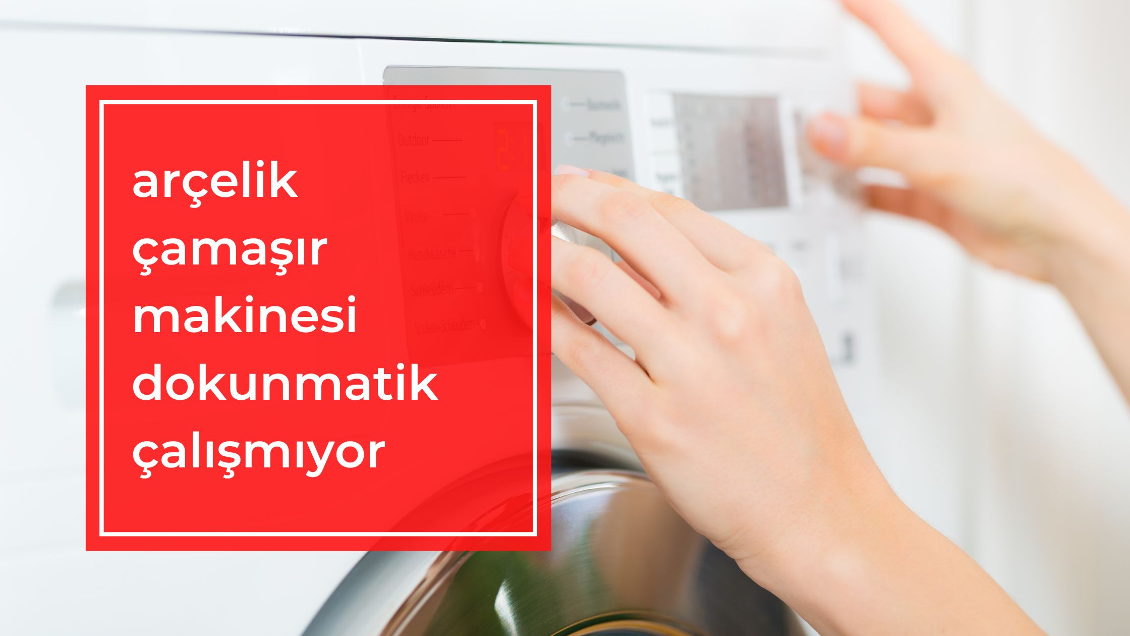 Arçelik Çamaşır Makinesi Dokunmatik Çalışmıyor