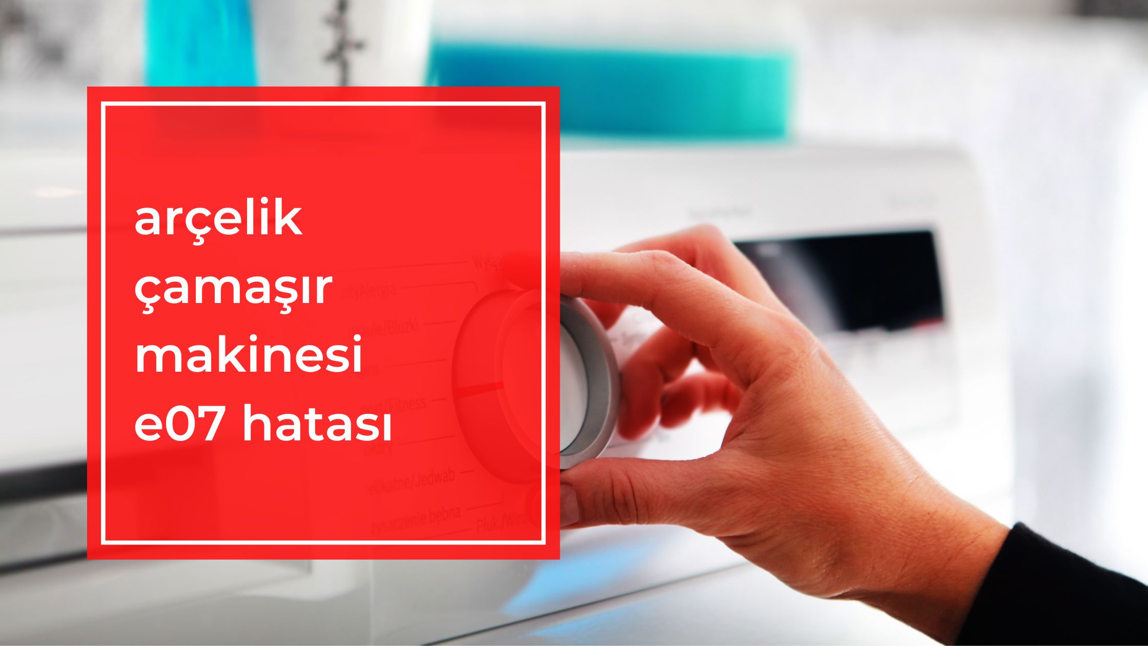 Arçelik Çamaşır Makinesi E07 Hatası