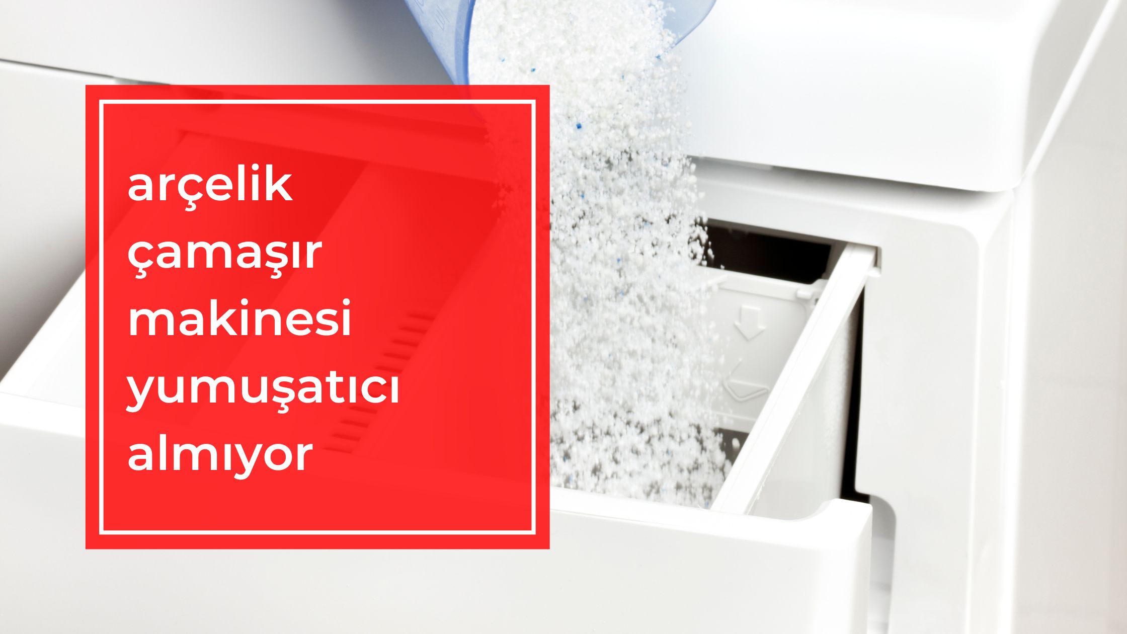 Arçelik Çamaşır Makinesi Yumuşatıcı Almıyor