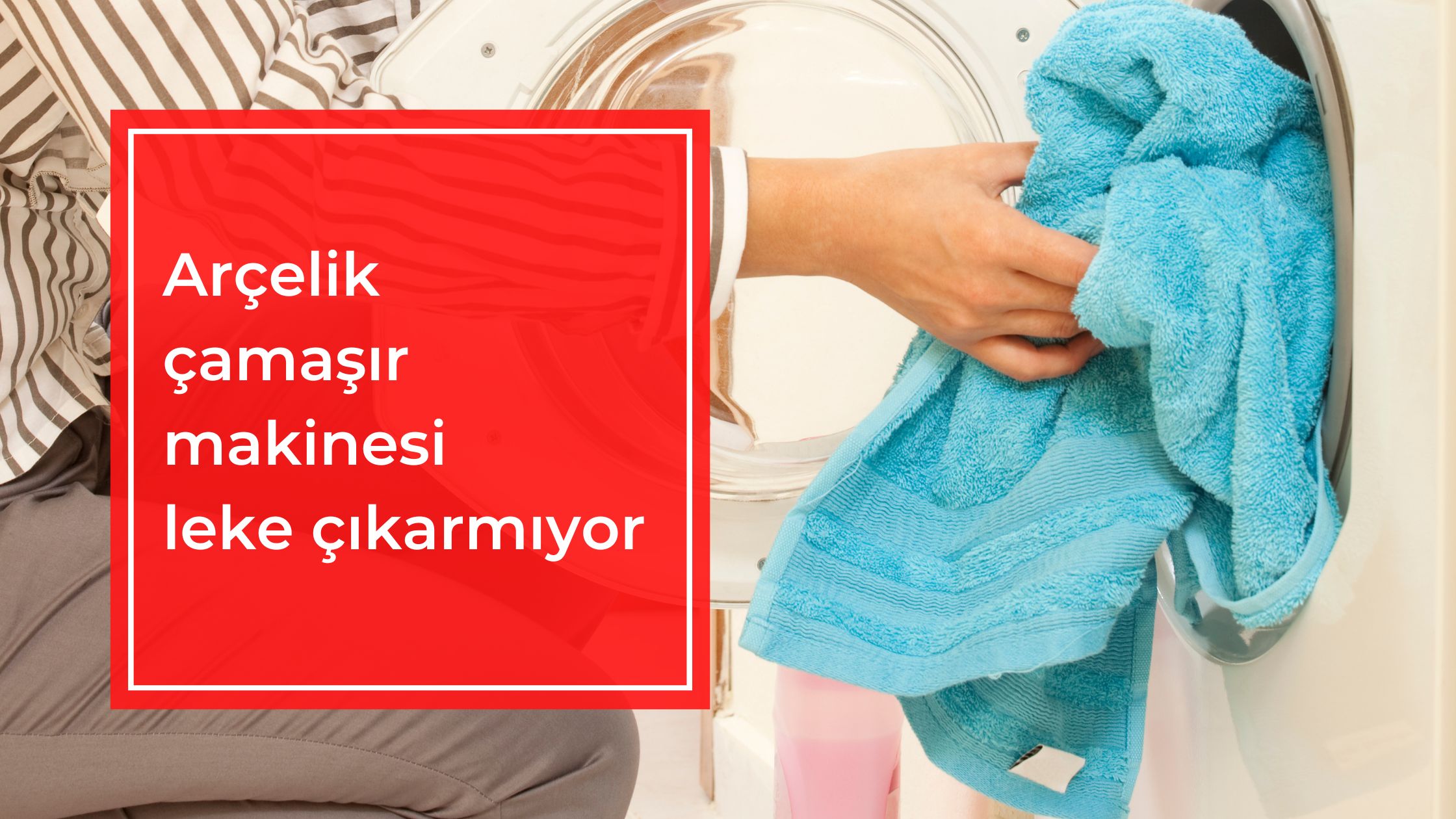 Arçelik Çamaşır Makinesi Leke Çıkarmıyor