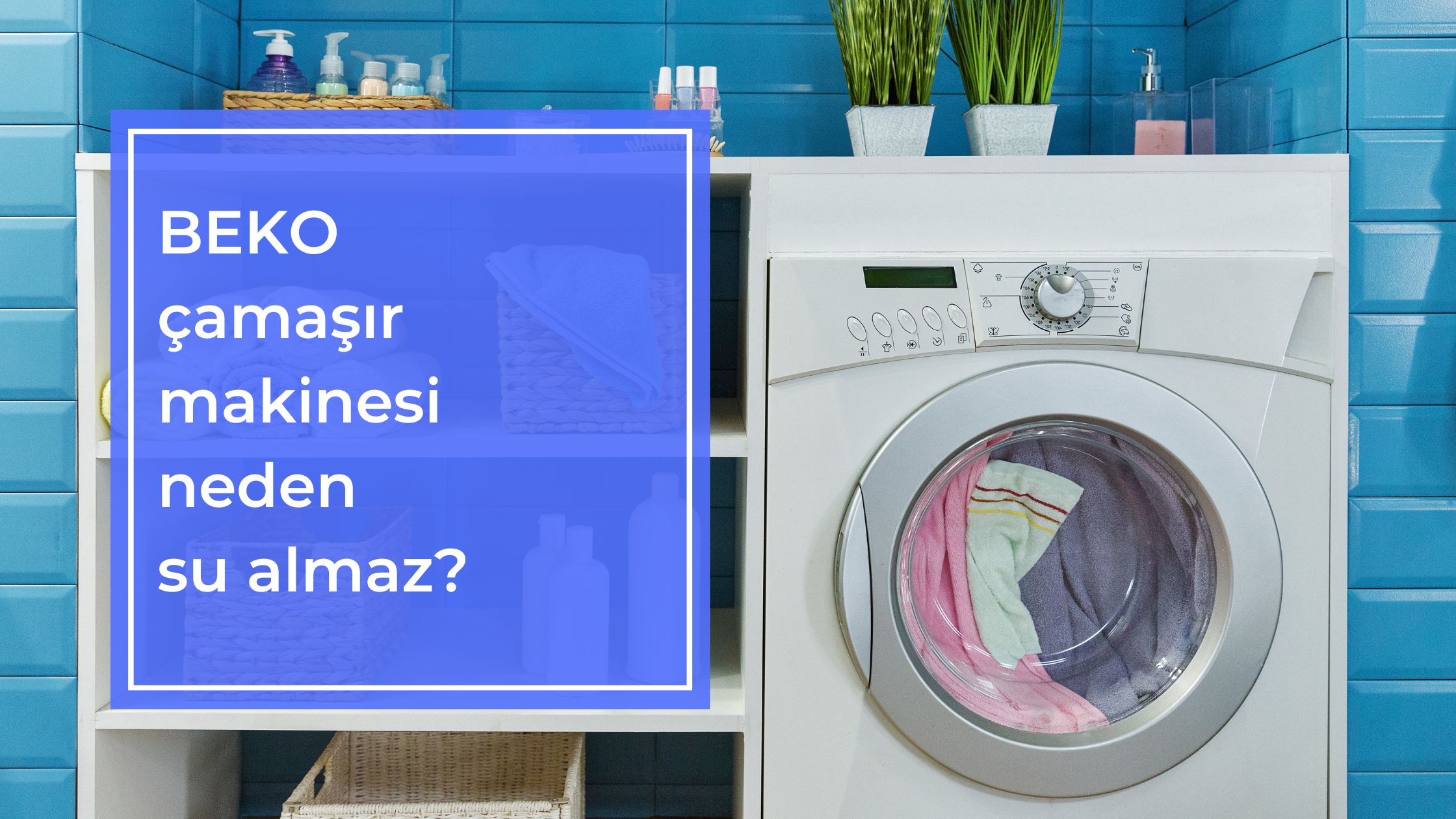 Beko Çamaşır Makinesi Neden Su Almaz?