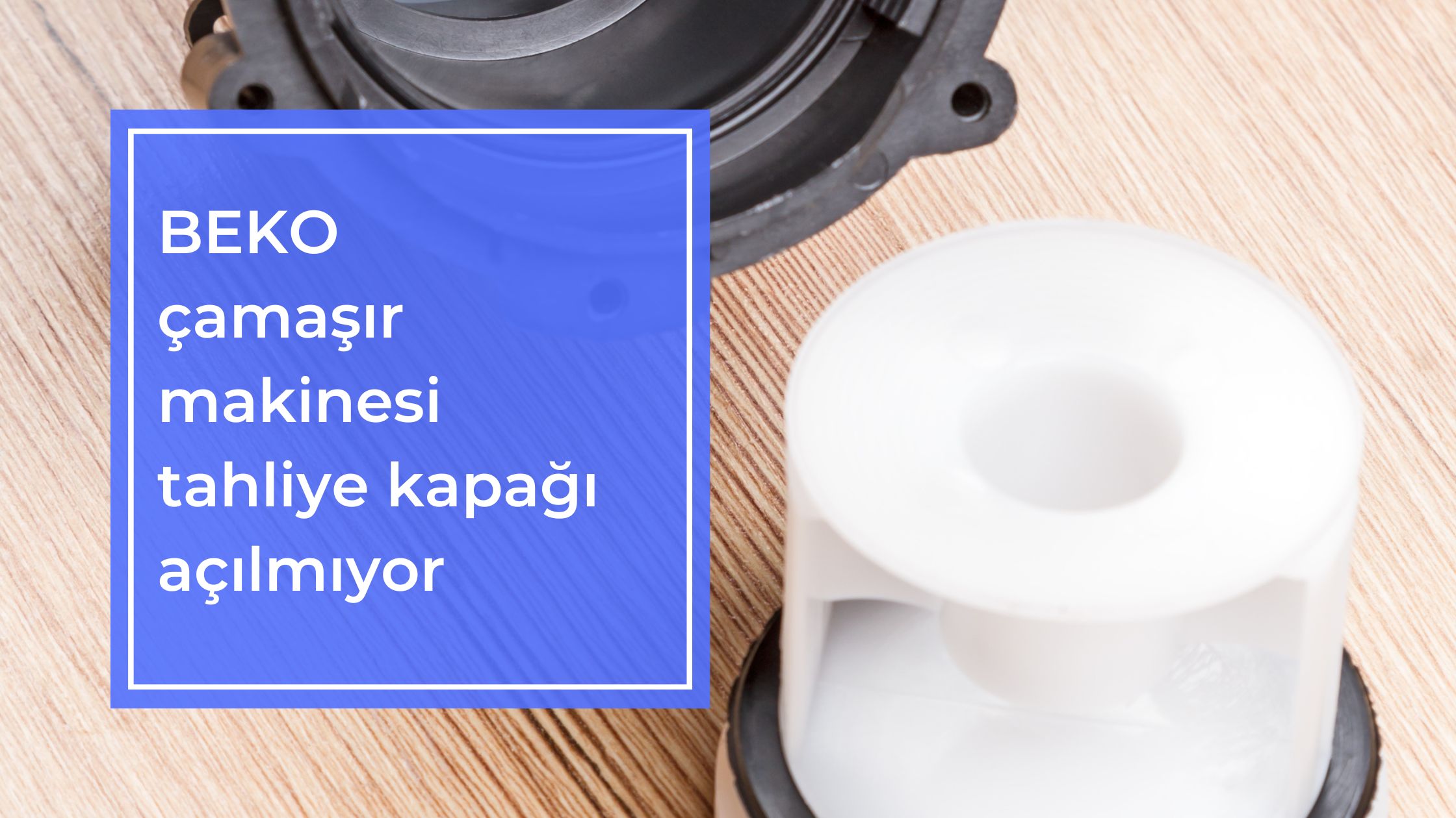 Beko Çamaşır Makinesi Tahliye Kapağı Açılmıyor