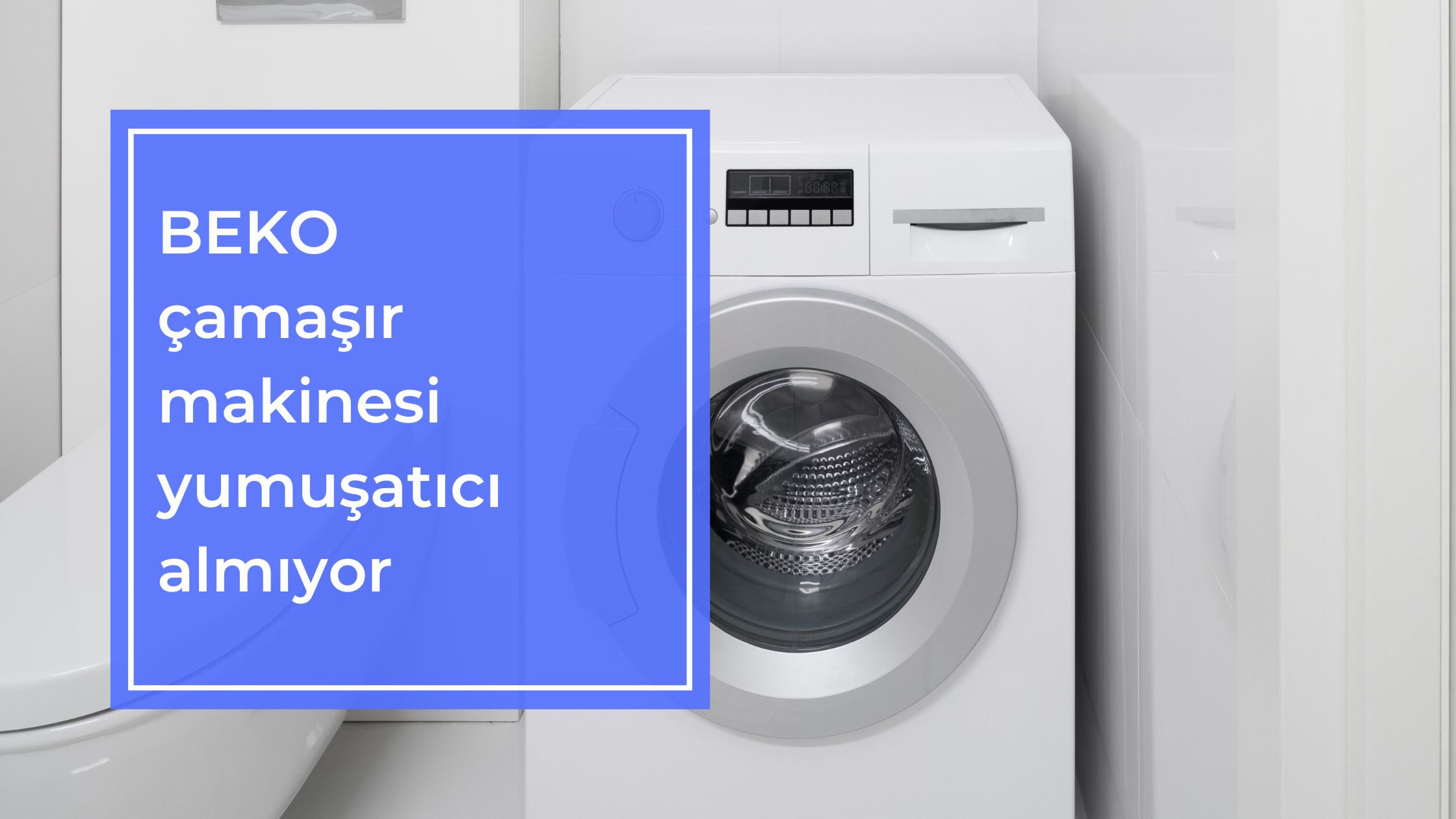 Beko Çamaşır Makinesi Yumuşatıcı Almıyor