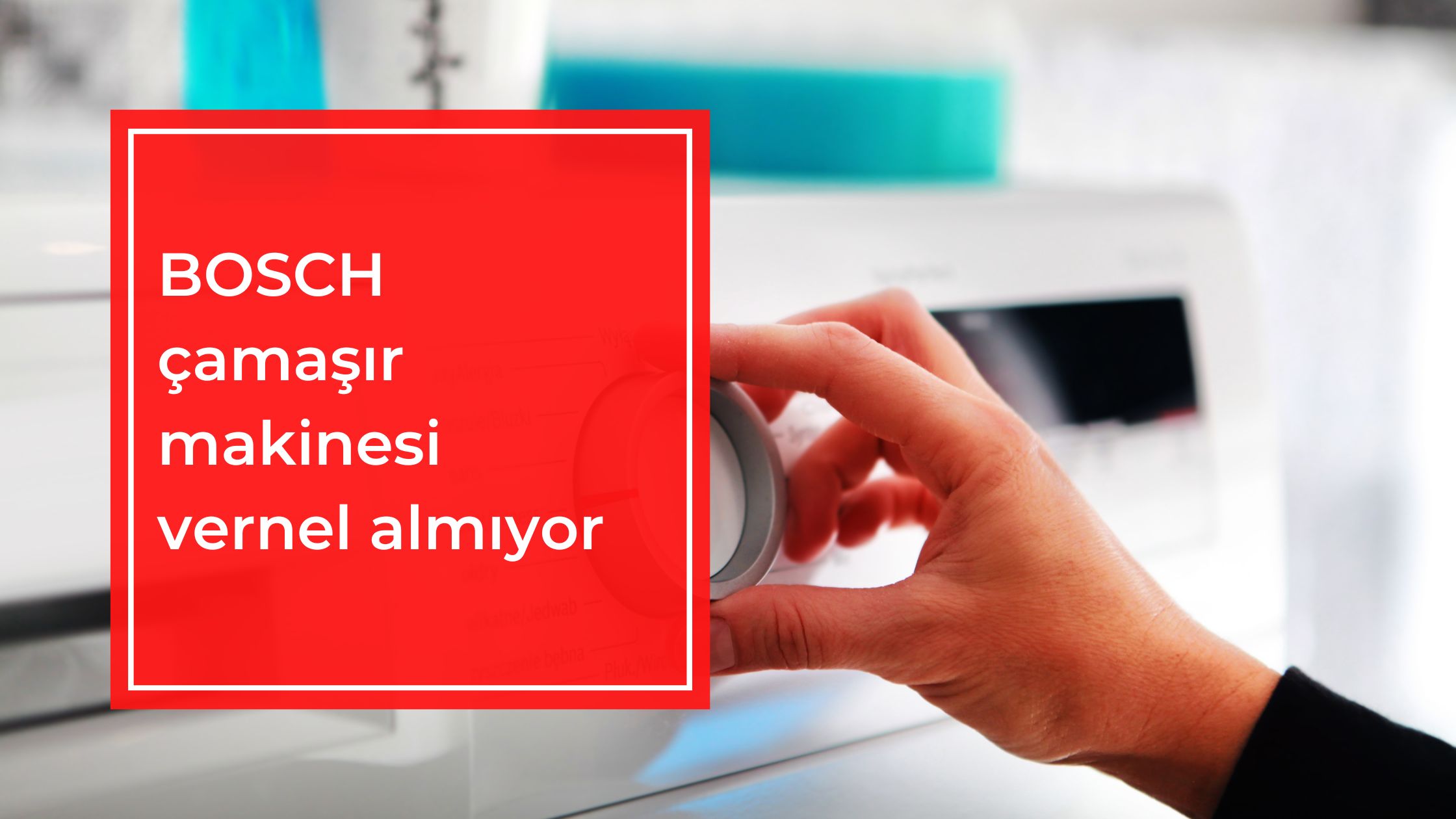 Bosch Çamaşır Makinesi Vernel Almıyor