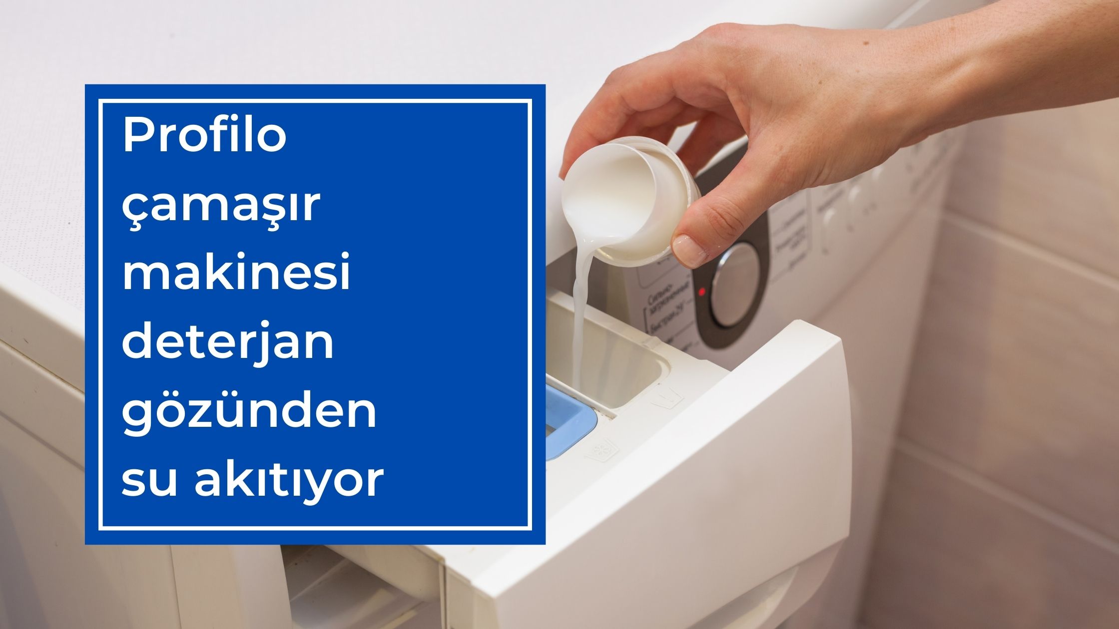 Profilo Çamaşır Makinesi Deterjan Gözünden Su Akıtıyor