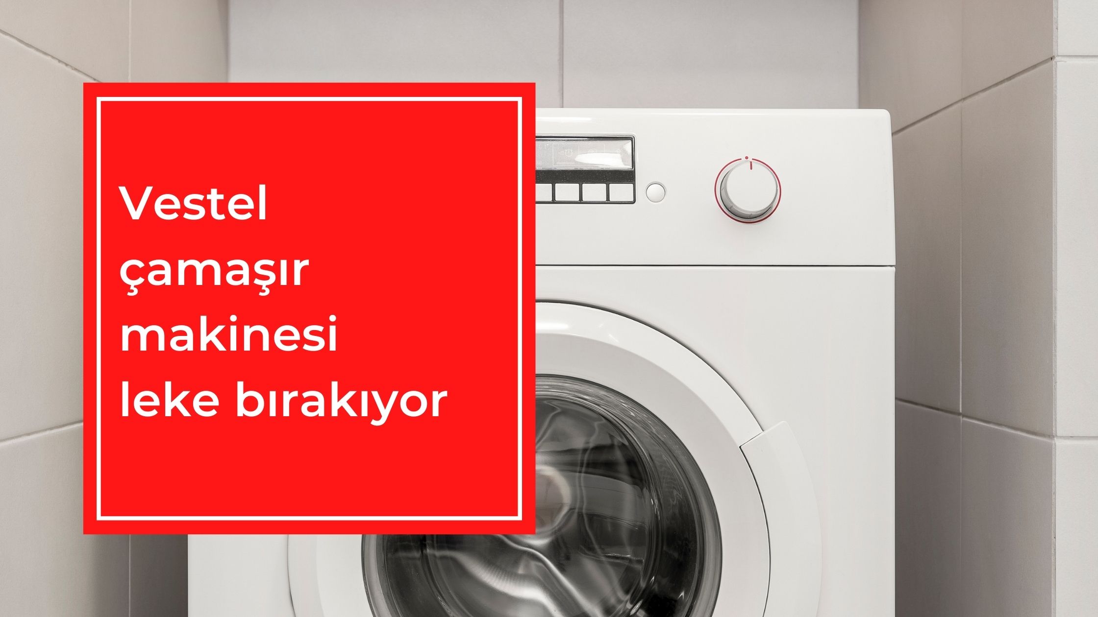 Vestel Çamaşır Makinesi Leke Bırakıyor