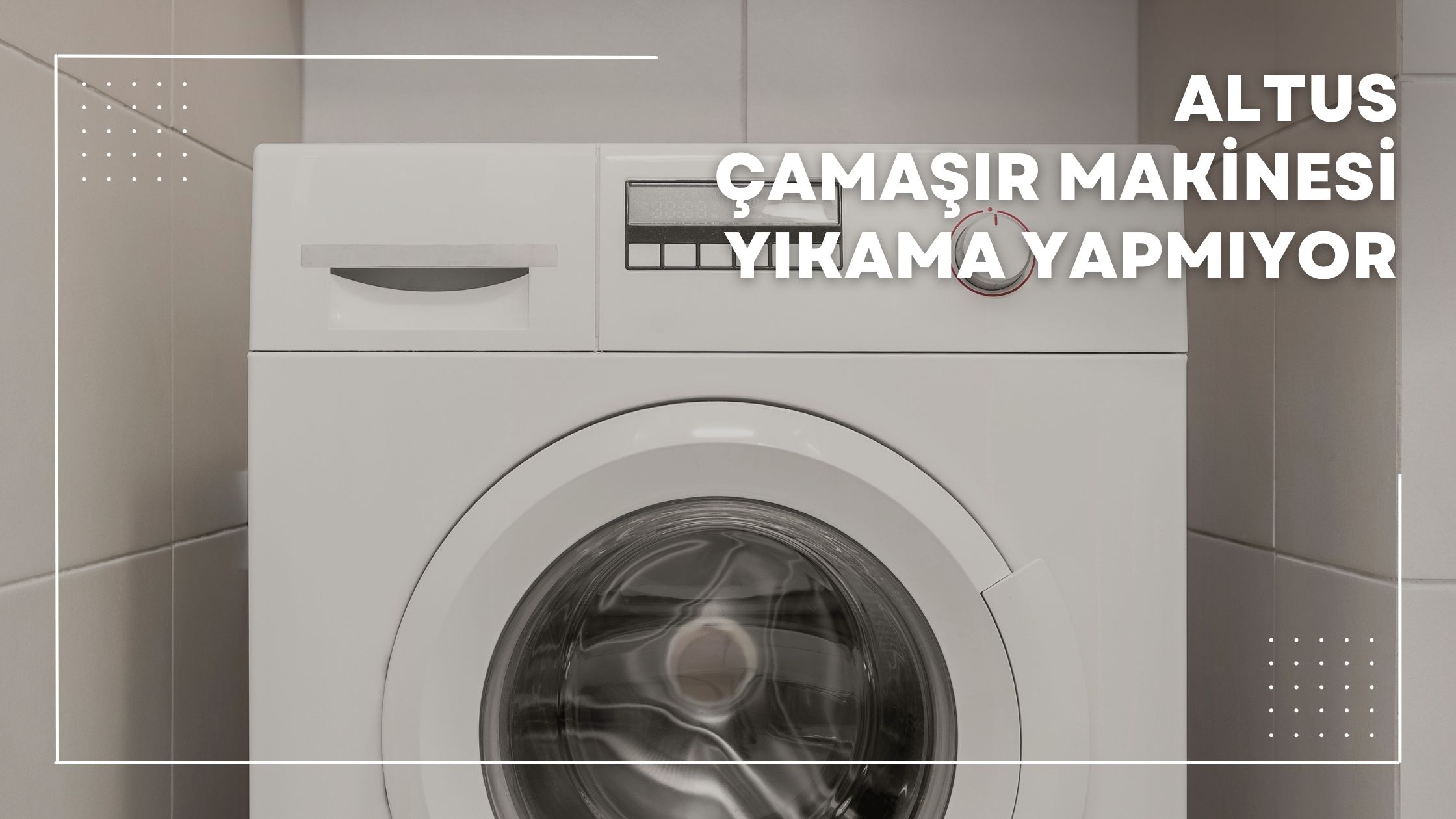 Altus Çamaşır Makinesi Yıkama Yapmıyor