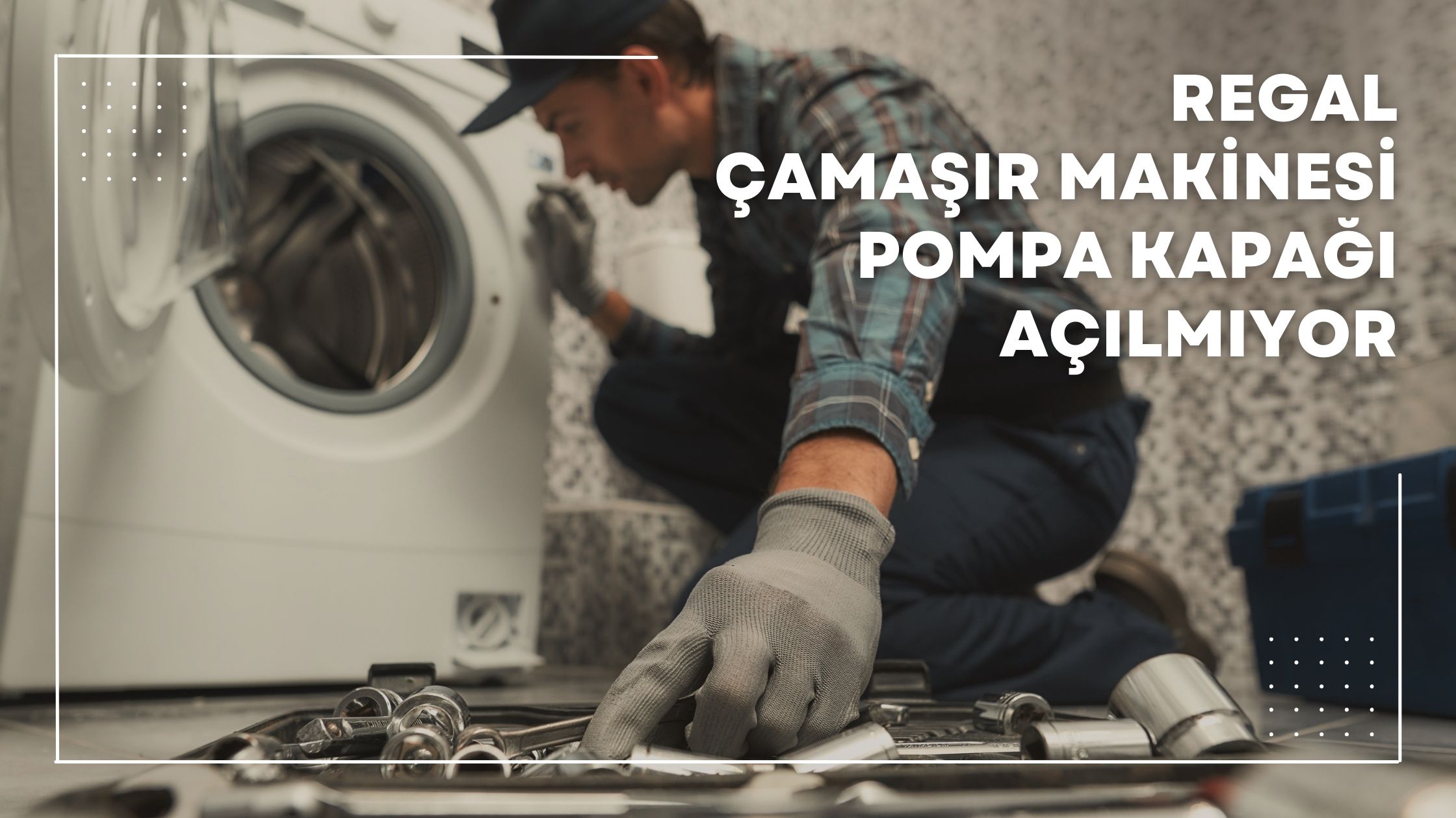 Regal Çamaşır Makinesi Pompa Kapağı Açılmıyor