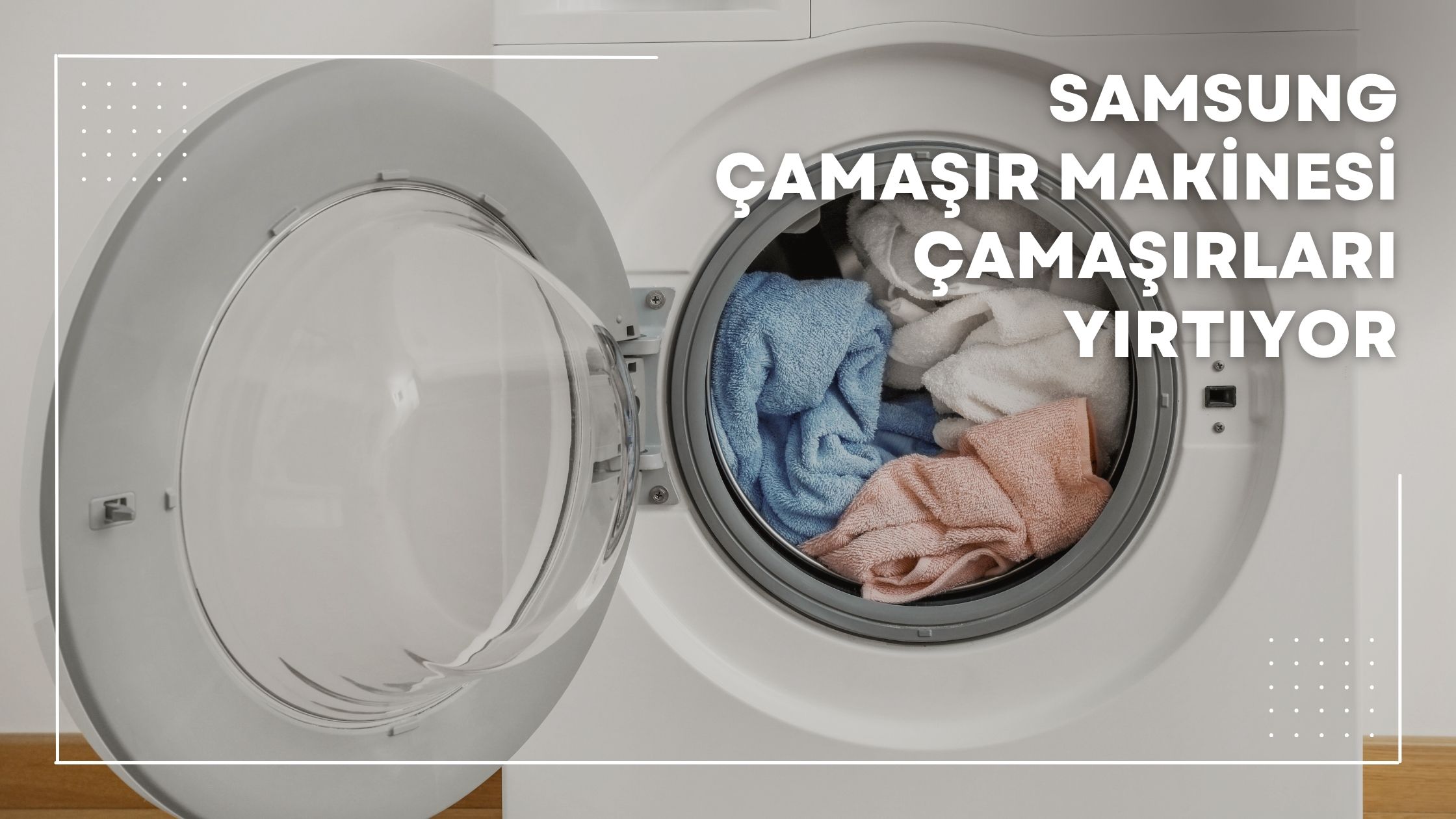 Samsung Çamaşır Makinesi Çamaşırları Yırtıyor