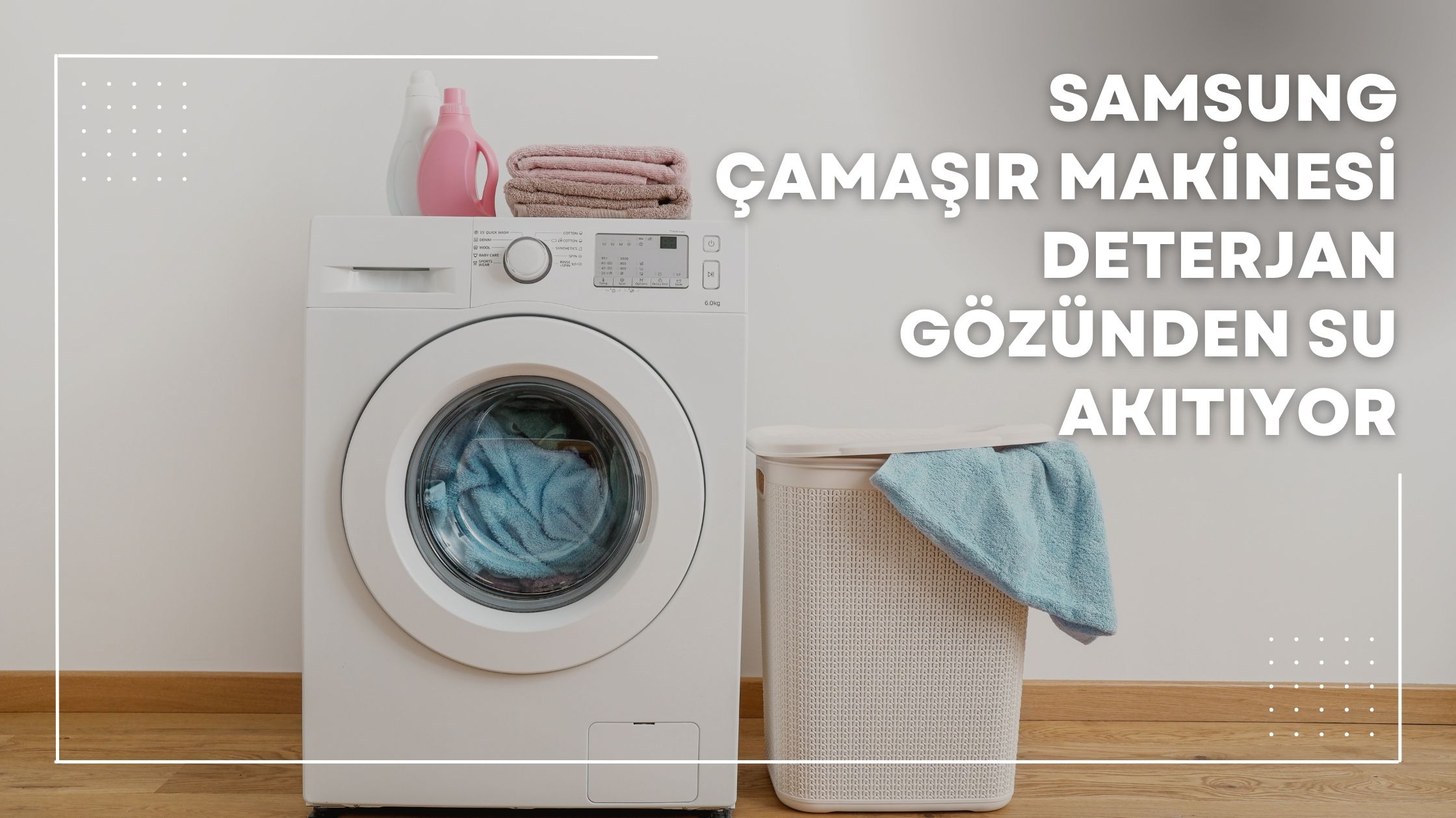 Samsung Çamaşır Makinesi Deterjan Gözünden Su Akıtıyor
