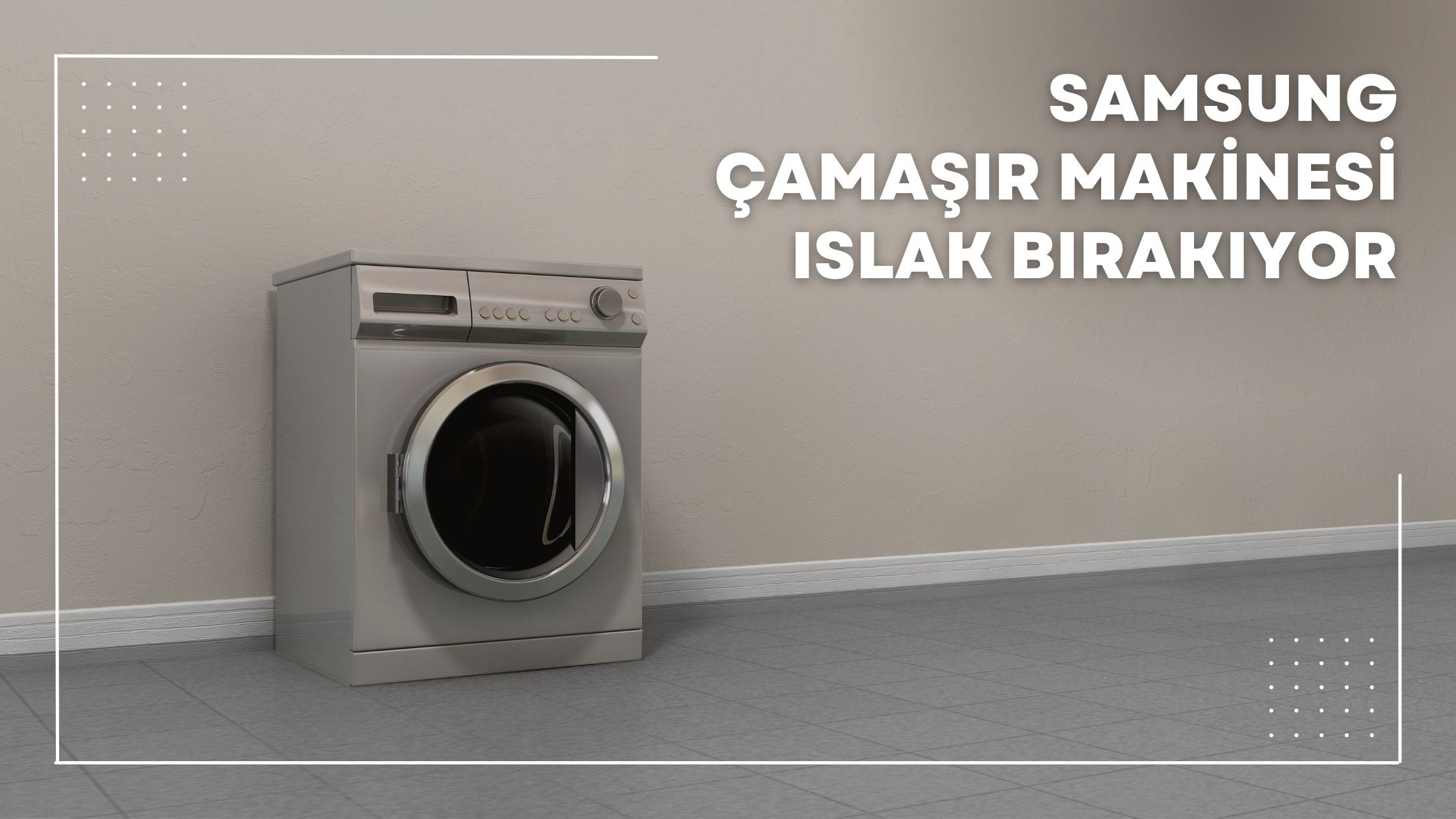 Samsung Çamaşır Makinesi Islak Bırakıyor