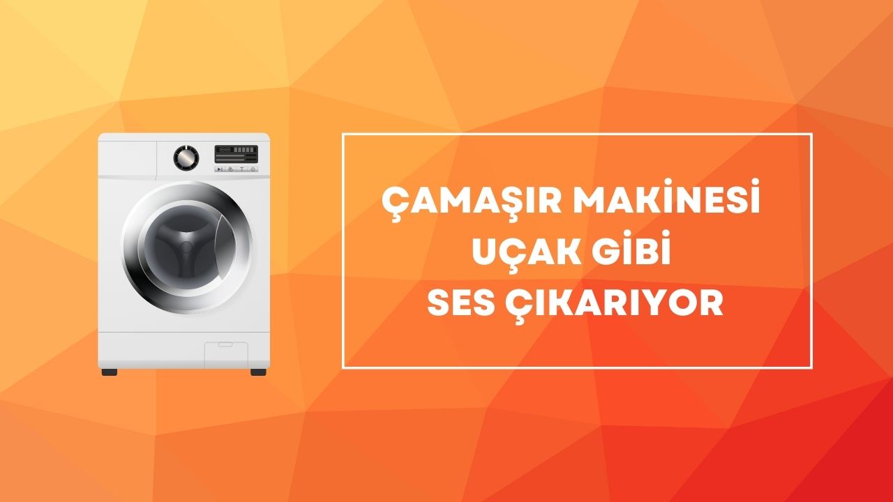 Çamaşır Makinesi Uçak Gibi Ses Çıkarıyor