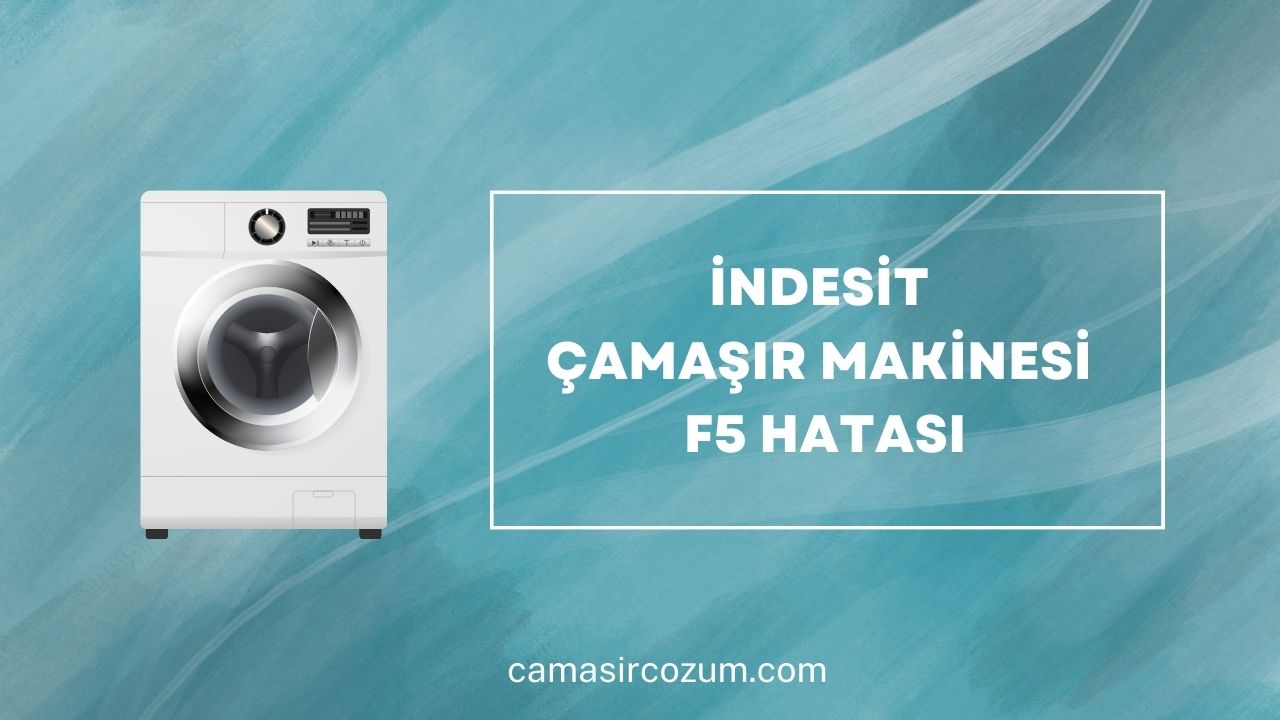 İndesit Çamaşır Makinesi F5 Hatası