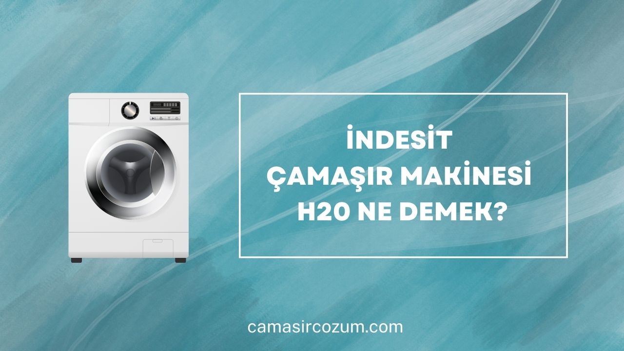 İndesit Çamaşır Makinesi H20 Ne Demek