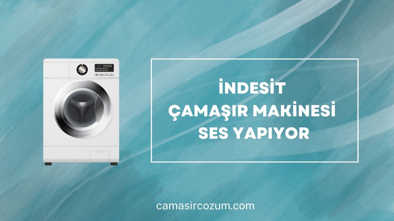 Indesit Çamaşır Makinesi Ses Yapıyor